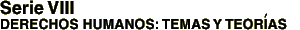 Serie VIII: Derechos Humanos: Temas y Teorías
